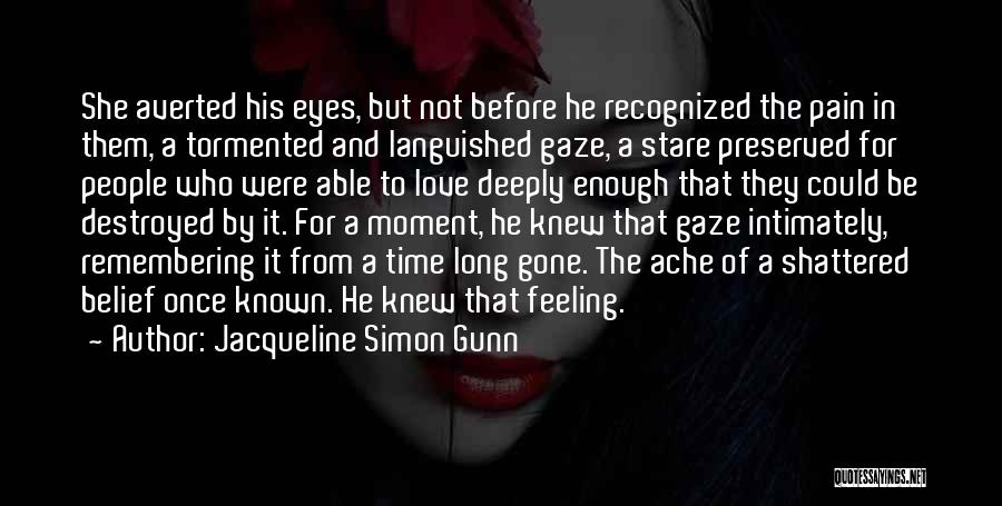 Jacqueline Simon Gunn Quotes: She Averted His Eyes, But Not Before He Recognized The Pain In Them, A Tormented And Languished Gaze, A Stare