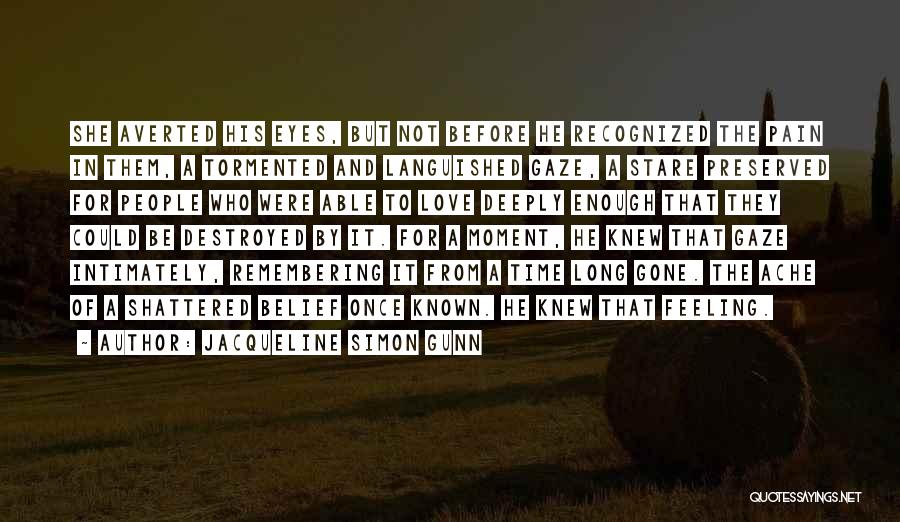 Jacqueline Simon Gunn Quotes: She Averted His Eyes, But Not Before He Recognized The Pain In Them, A Tormented And Languished Gaze, A Stare