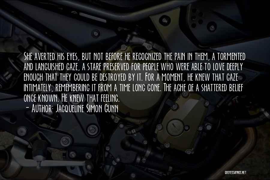 Jacqueline Simon Gunn Quotes: She Averted His Eyes, But Not Before He Recognized The Pain In Them, A Tormented And Languished Gaze, A Stare