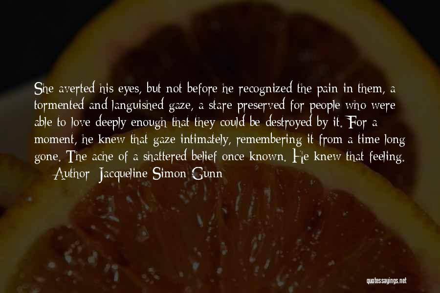 Jacqueline Simon Gunn Quotes: She Averted His Eyes, But Not Before He Recognized The Pain In Them, A Tormented And Languished Gaze, A Stare