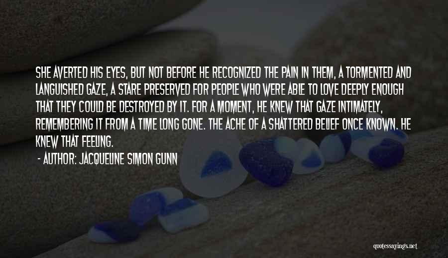 Jacqueline Simon Gunn Quotes: She Averted His Eyes, But Not Before He Recognized The Pain In Them, A Tormented And Languished Gaze, A Stare