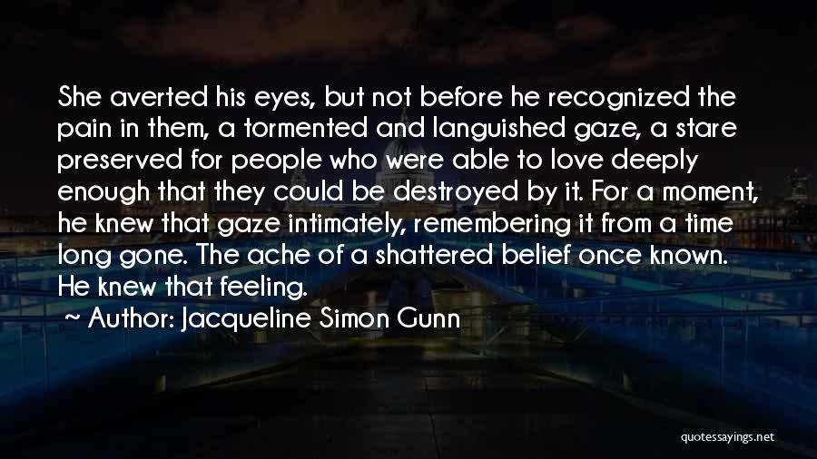 Jacqueline Simon Gunn Quotes: She Averted His Eyes, But Not Before He Recognized The Pain In Them, A Tormented And Languished Gaze, A Stare