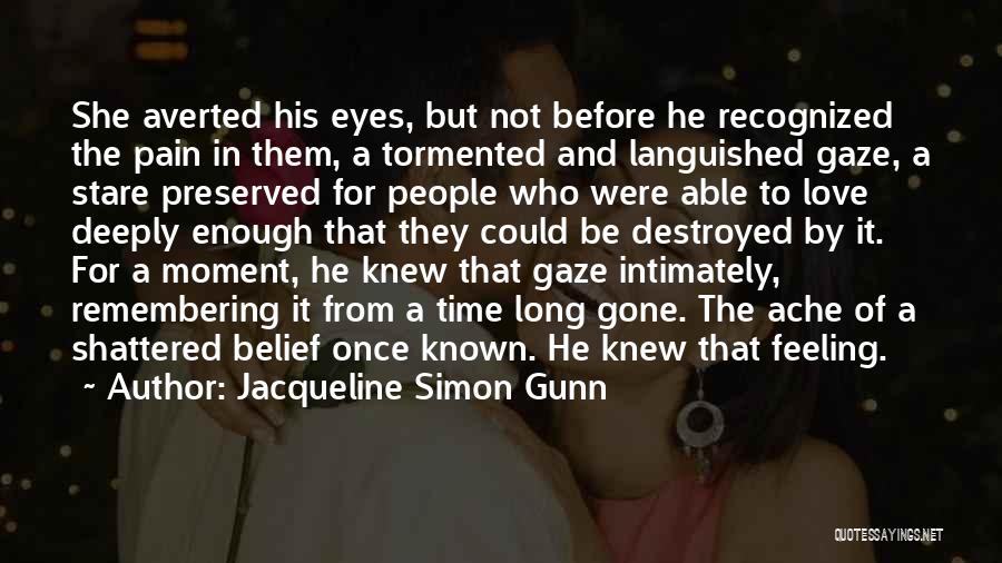 Jacqueline Simon Gunn Quotes: She Averted His Eyes, But Not Before He Recognized The Pain In Them, A Tormented And Languished Gaze, A Stare