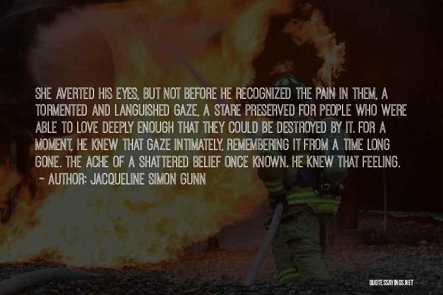 Jacqueline Simon Gunn Quotes: She Averted His Eyes, But Not Before He Recognized The Pain In Them, A Tormented And Languished Gaze, A Stare