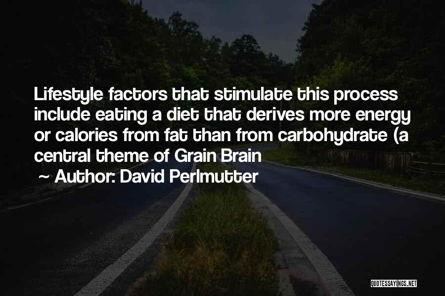 David Perlmutter Quotes: Lifestyle Factors That Stimulate This Process Include Eating A Diet That Derives More Energy Or Calories From Fat Than From