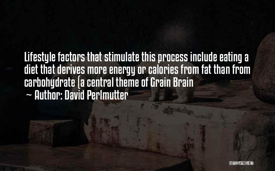 David Perlmutter Quotes: Lifestyle Factors That Stimulate This Process Include Eating A Diet That Derives More Energy Or Calories From Fat Than From