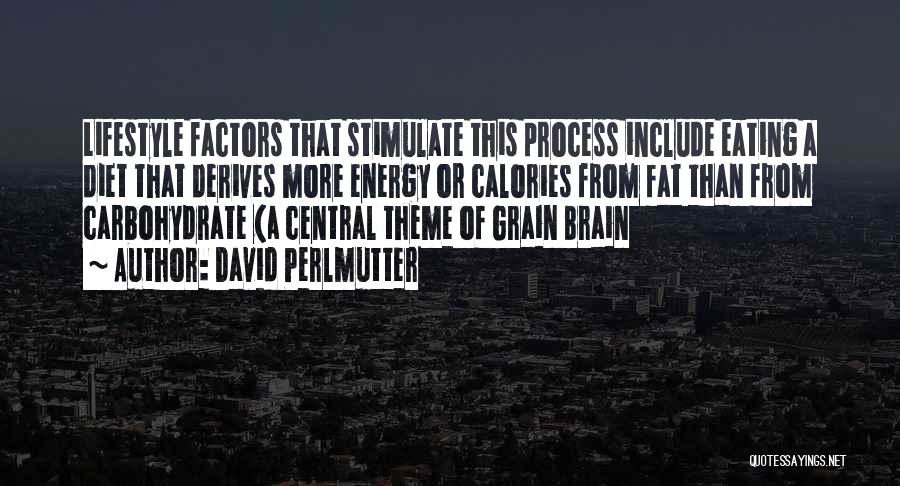 David Perlmutter Quotes: Lifestyle Factors That Stimulate This Process Include Eating A Diet That Derives More Energy Or Calories From Fat Than From