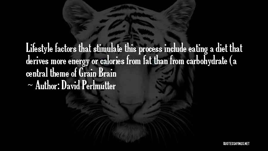 David Perlmutter Quotes: Lifestyle Factors That Stimulate This Process Include Eating A Diet That Derives More Energy Or Calories From Fat Than From