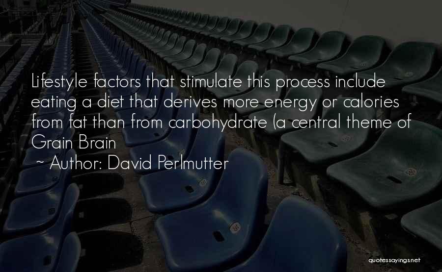 David Perlmutter Quotes: Lifestyle Factors That Stimulate This Process Include Eating A Diet That Derives More Energy Or Calories From Fat Than From