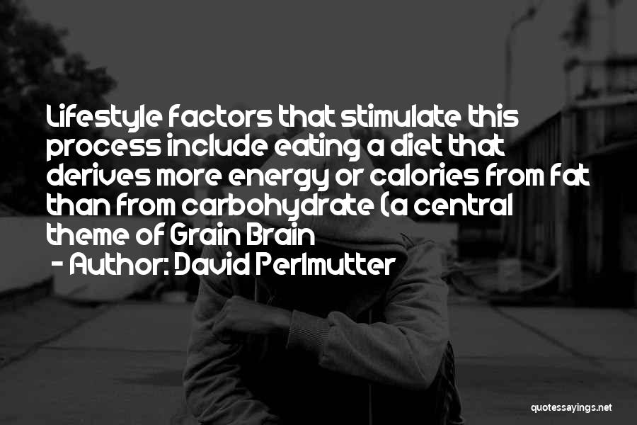 David Perlmutter Quotes: Lifestyle Factors That Stimulate This Process Include Eating A Diet That Derives More Energy Or Calories From Fat Than From