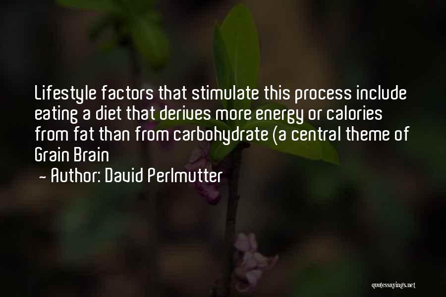 David Perlmutter Quotes: Lifestyle Factors That Stimulate This Process Include Eating A Diet That Derives More Energy Or Calories From Fat Than From