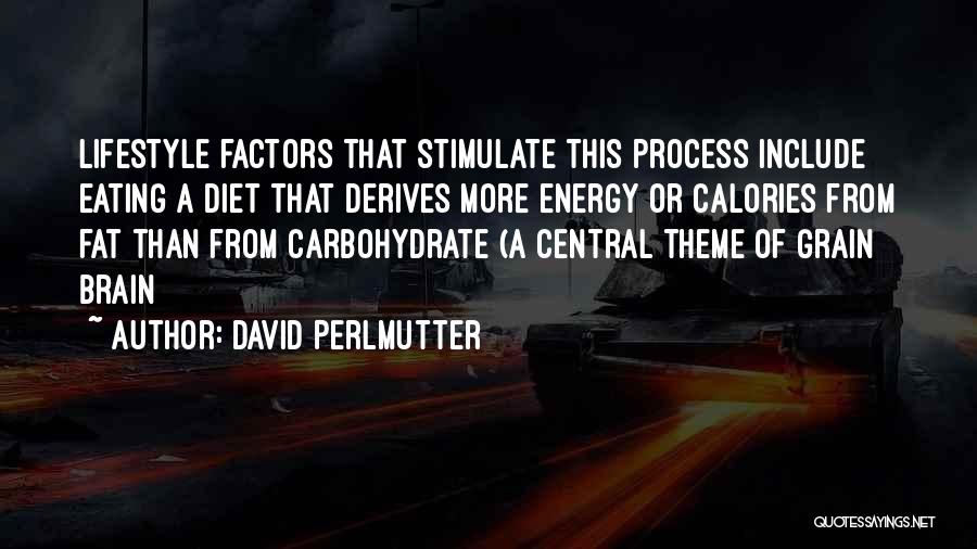 David Perlmutter Quotes: Lifestyle Factors That Stimulate This Process Include Eating A Diet That Derives More Energy Or Calories From Fat Than From