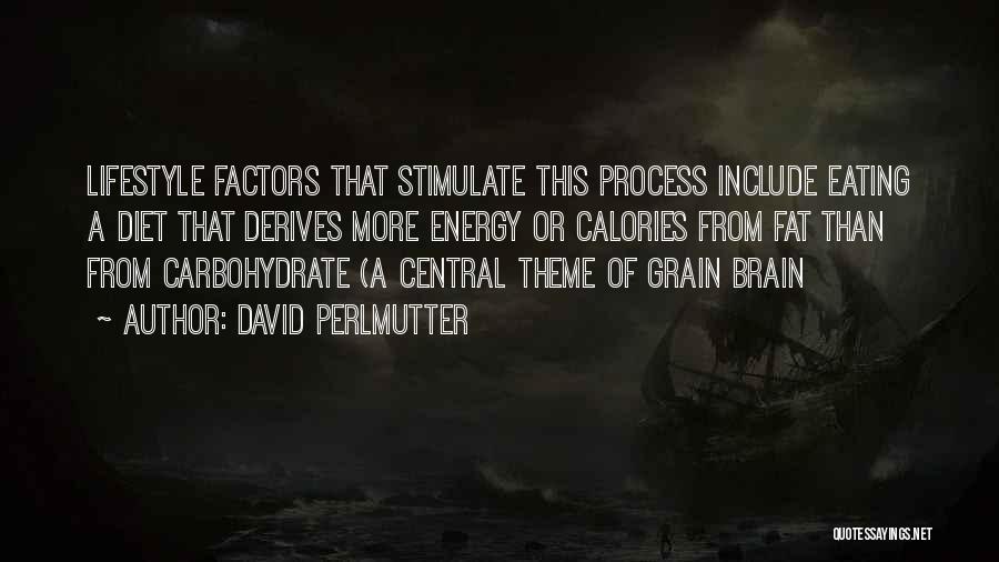 David Perlmutter Quotes: Lifestyle Factors That Stimulate This Process Include Eating A Diet That Derives More Energy Or Calories From Fat Than From