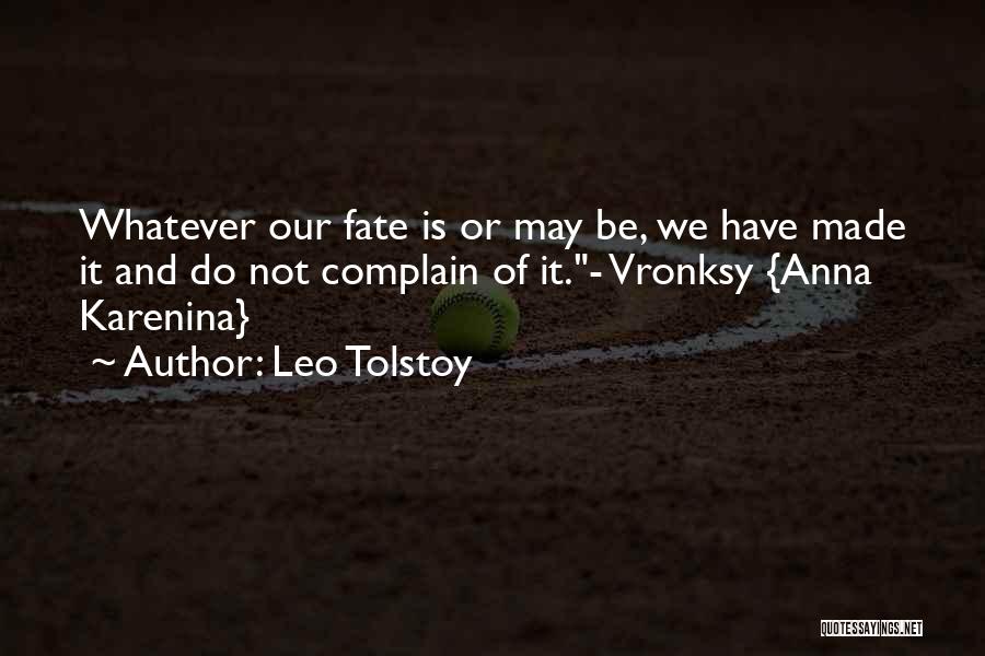 Leo Tolstoy Quotes: Whatever Our Fate Is Or May Be, We Have Made It And Do Not Complain Of It.- Vronksy {anna Karenina}