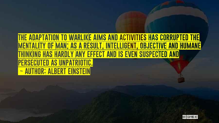 Albert Einstein Quotes: The Adaptation To Warlike Aims And Activities Has Corrupted The Mentality Of Man; As A Result, Intelligent, Objective And Humane