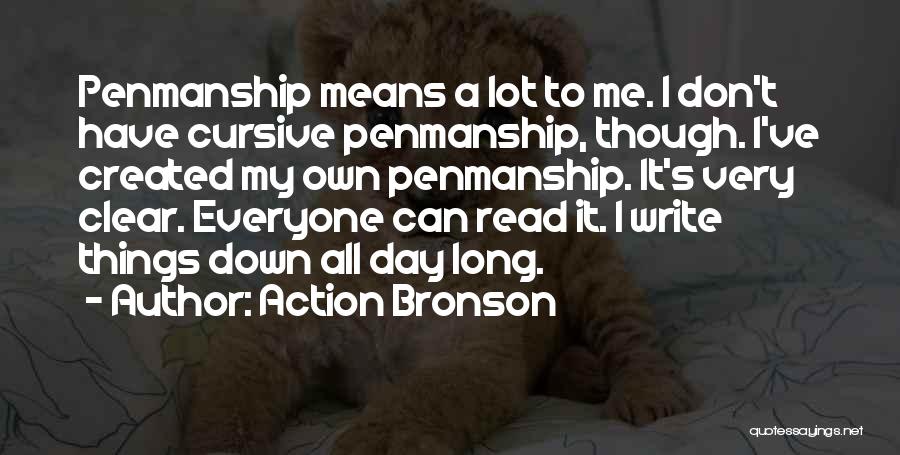 Action Bronson Quotes: Penmanship Means A Lot To Me. I Don't Have Cursive Penmanship, Though. I've Created My Own Penmanship. It's Very Clear.