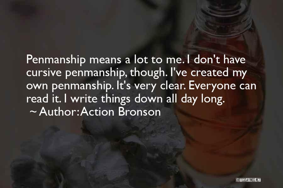 Action Bronson Quotes: Penmanship Means A Lot To Me. I Don't Have Cursive Penmanship, Though. I've Created My Own Penmanship. It's Very Clear.