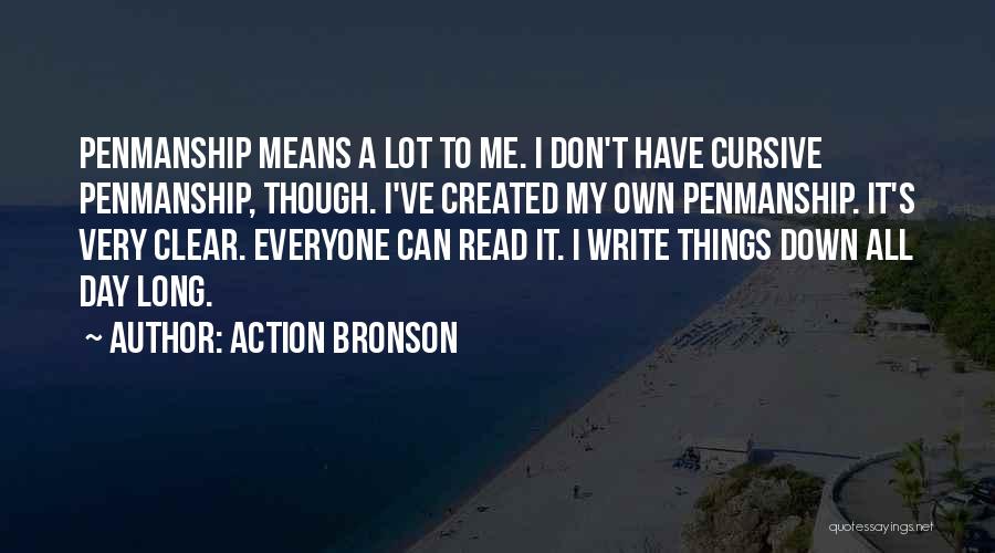 Action Bronson Quotes: Penmanship Means A Lot To Me. I Don't Have Cursive Penmanship, Though. I've Created My Own Penmanship. It's Very Clear.