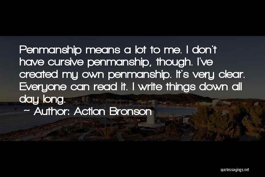 Action Bronson Quotes: Penmanship Means A Lot To Me. I Don't Have Cursive Penmanship, Though. I've Created My Own Penmanship. It's Very Clear.