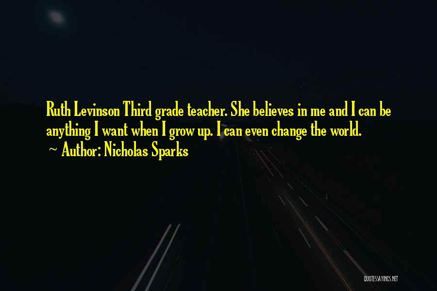 Nicholas Sparks Quotes: Ruth Levinson Third Grade Teacher. She Believes In Me And I Can Be Anything I Want When I Grow Up.