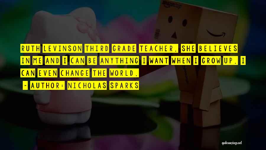 Nicholas Sparks Quotes: Ruth Levinson Third Grade Teacher. She Believes In Me And I Can Be Anything I Want When I Grow Up.