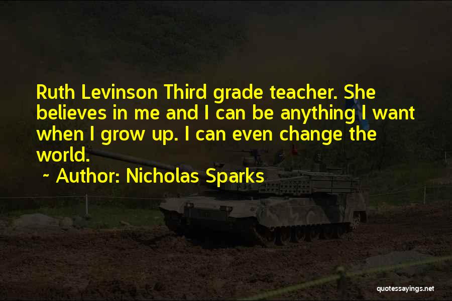 Nicholas Sparks Quotes: Ruth Levinson Third Grade Teacher. She Believes In Me And I Can Be Anything I Want When I Grow Up.