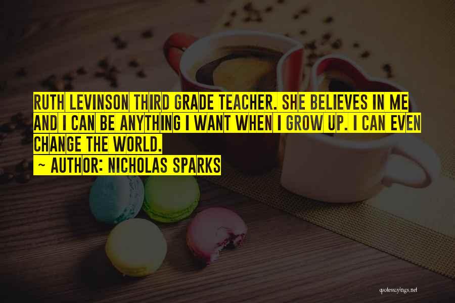 Nicholas Sparks Quotes: Ruth Levinson Third Grade Teacher. She Believes In Me And I Can Be Anything I Want When I Grow Up.