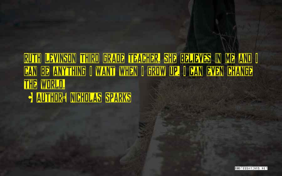 Nicholas Sparks Quotes: Ruth Levinson Third Grade Teacher. She Believes In Me And I Can Be Anything I Want When I Grow Up.