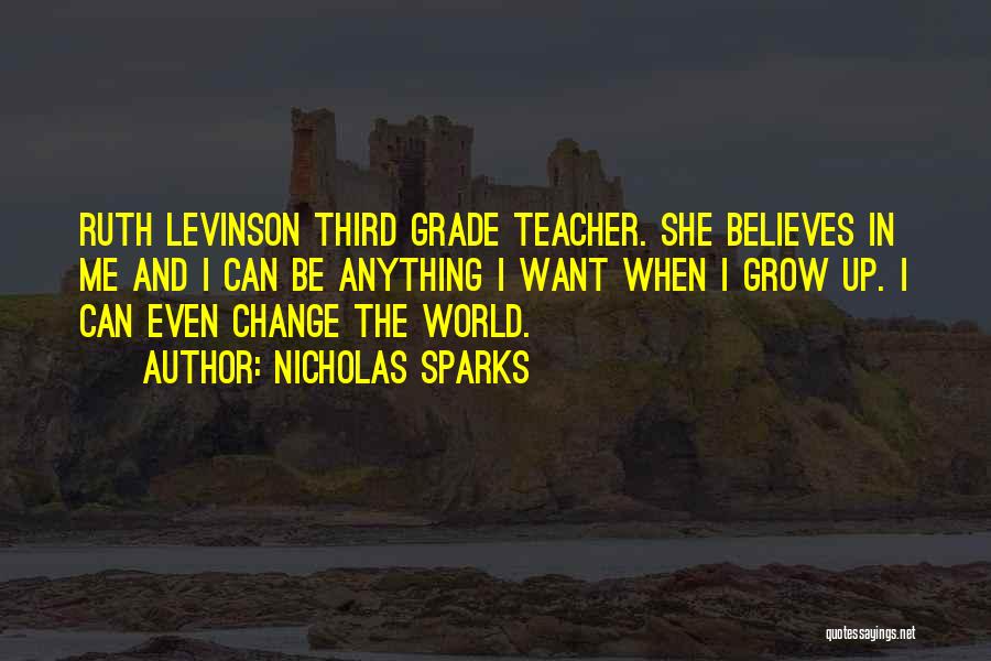 Nicholas Sparks Quotes: Ruth Levinson Third Grade Teacher. She Believes In Me And I Can Be Anything I Want When I Grow Up.