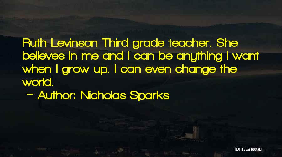 Nicholas Sparks Quotes: Ruth Levinson Third Grade Teacher. She Believes In Me And I Can Be Anything I Want When I Grow Up.