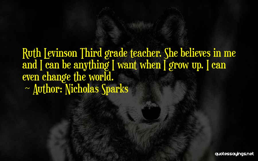 Nicholas Sparks Quotes: Ruth Levinson Third Grade Teacher. She Believes In Me And I Can Be Anything I Want When I Grow Up.