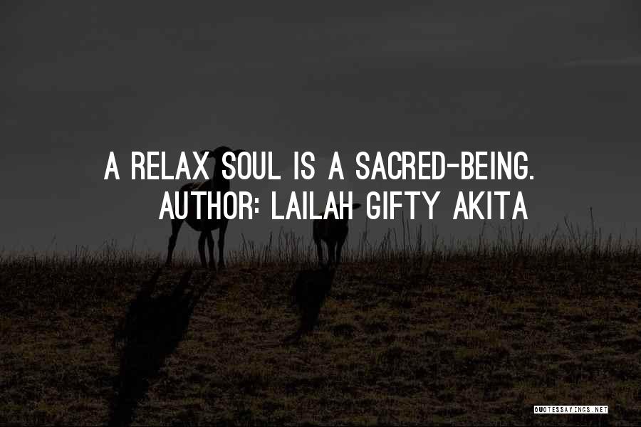 Lailah Gifty Akita Quotes: A Relax Soul Is A Sacred-being.