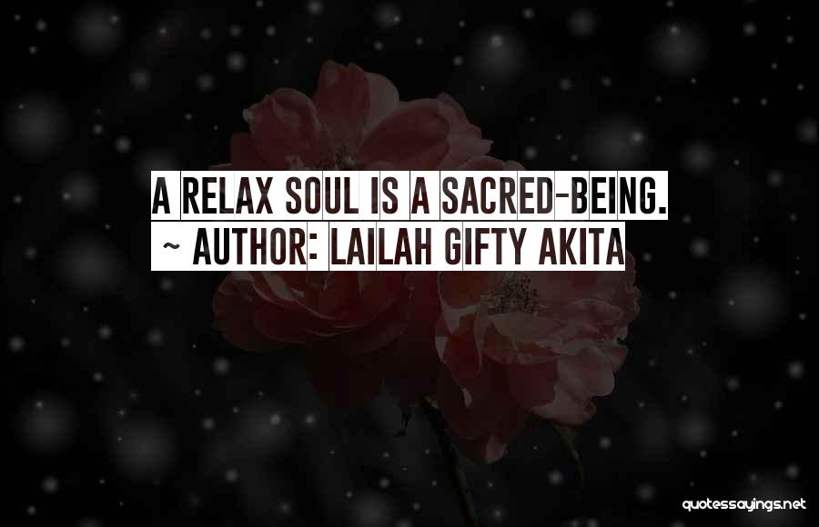 Lailah Gifty Akita Quotes: A Relax Soul Is A Sacred-being.