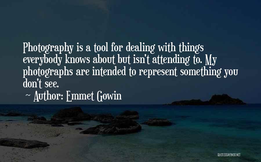 Emmet Gowin Quotes: Photography Is A Tool For Dealing With Things Everybody Knows About But Isn't Attending To. My Photographs Are Intended To