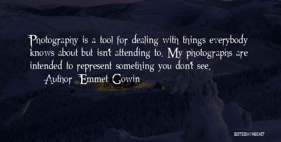 Emmet Gowin Quotes: Photography Is A Tool For Dealing With Things Everybody Knows About But Isn't Attending To. My Photographs Are Intended To