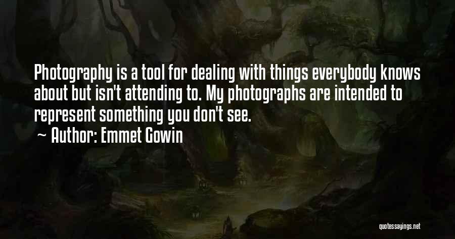 Emmet Gowin Quotes: Photography Is A Tool For Dealing With Things Everybody Knows About But Isn't Attending To. My Photographs Are Intended To