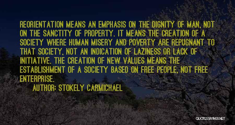 Stokely Carmichael Quotes: Reorientation Means An Emphasis On The Dignity Of Man, Not On The Sanctity Of Property. It Means The Creation Of