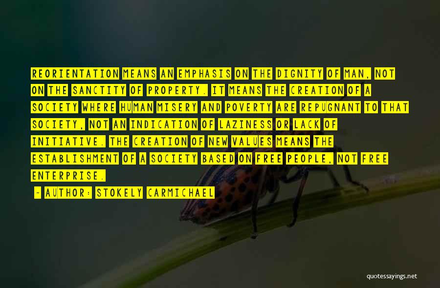 Stokely Carmichael Quotes: Reorientation Means An Emphasis On The Dignity Of Man, Not On The Sanctity Of Property. It Means The Creation Of