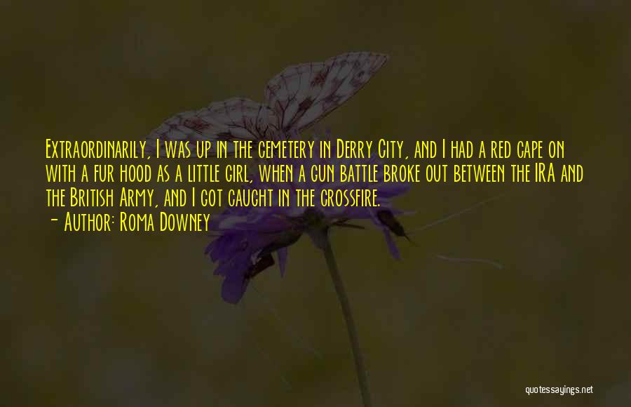 Roma Downey Quotes: Extraordinarily, I Was Up In The Cemetery In Derry City, And I Had A Red Cape On With A Fur