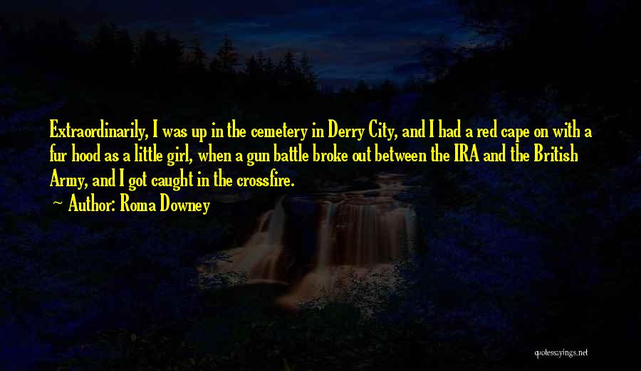 Roma Downey Quotes: Extraordinarily, I Was Up In The Cemetery In Derry City, And I Had A Red Cape On With A Fur