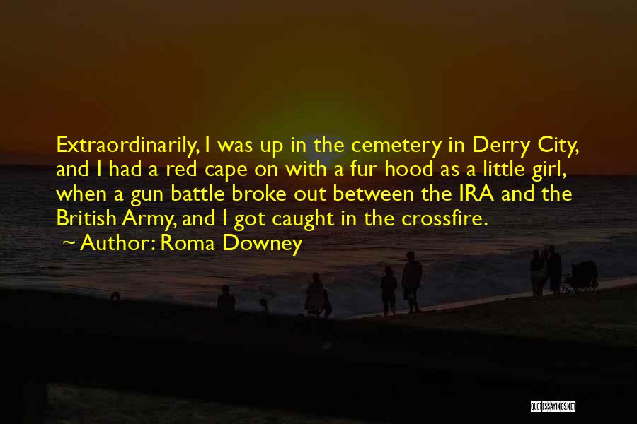 Roma Downey Quotes: Extraordinarily, I Was Up In The Cemetery In Derry City, And I Had A Red Cape On With A Fur
