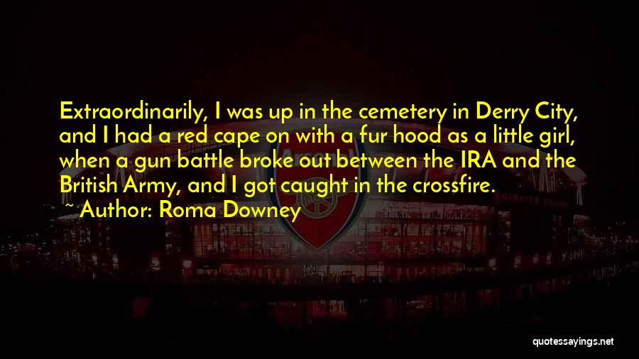 Roma Downey Quotes: Extraordinarily, I Was Up In The Cemetery In Derry City, And I Had A Red Cape On With A Fur