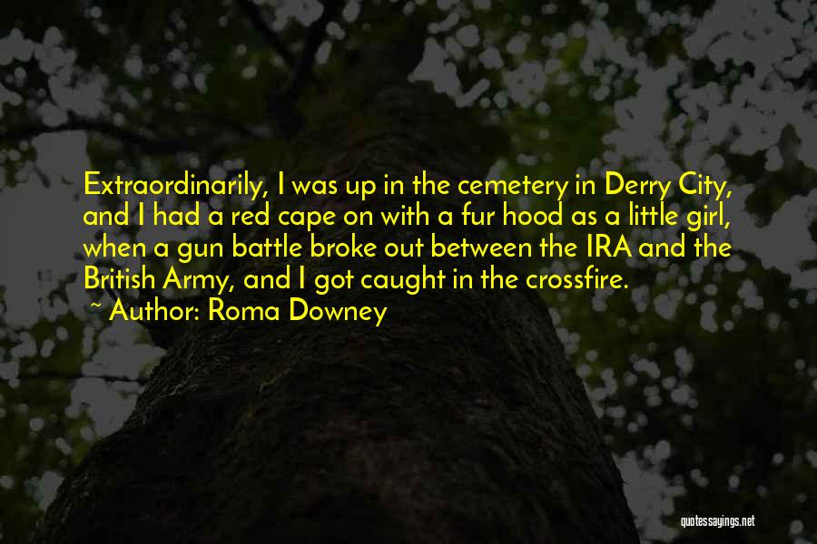 Roma Downey Quotes: Extraordinarily, I Was Up In The Cemetery In Derry City, And I Had A Red Cape On With A Fur