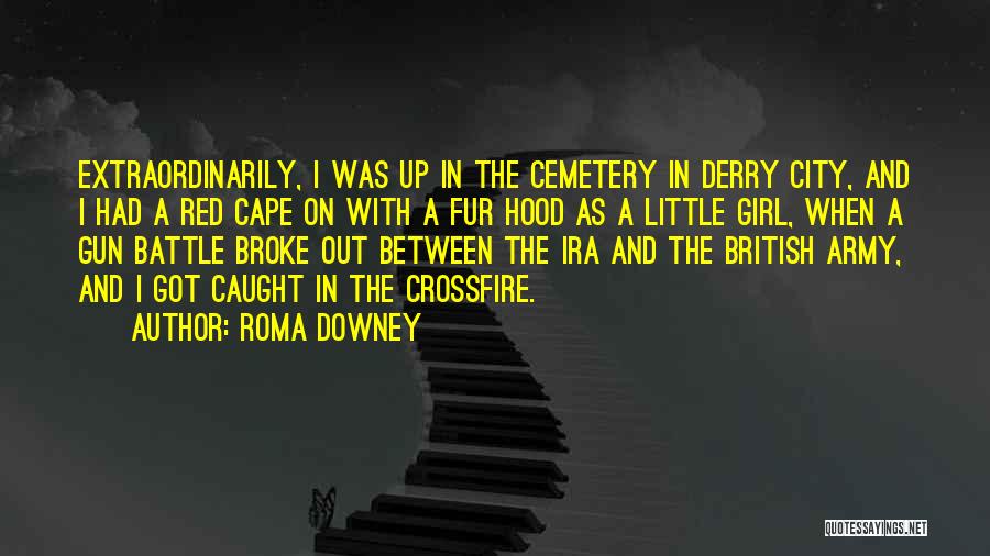 Roma Downey Quotes: Extraordinarily, I Was Up In The Cemetery In Derry City, And I Had A Red Cape On With A Fur