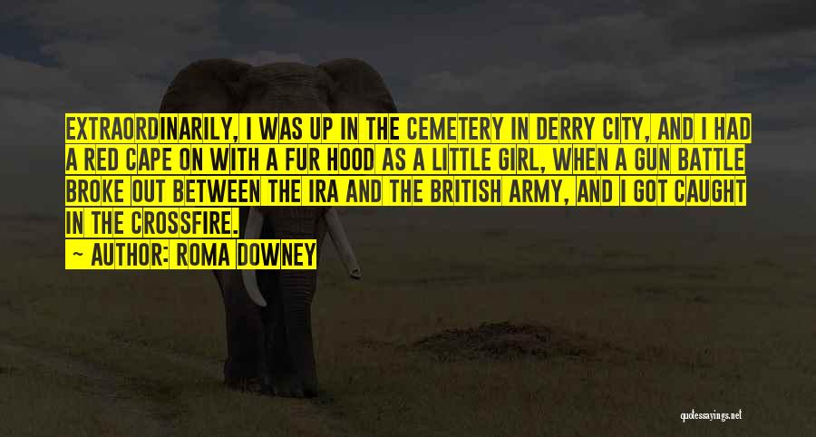 Roma Downey Quotes: Extraordinarily, I Was Up In The Cemetery In Derry City, And I Had A Red Cape On With A Fur