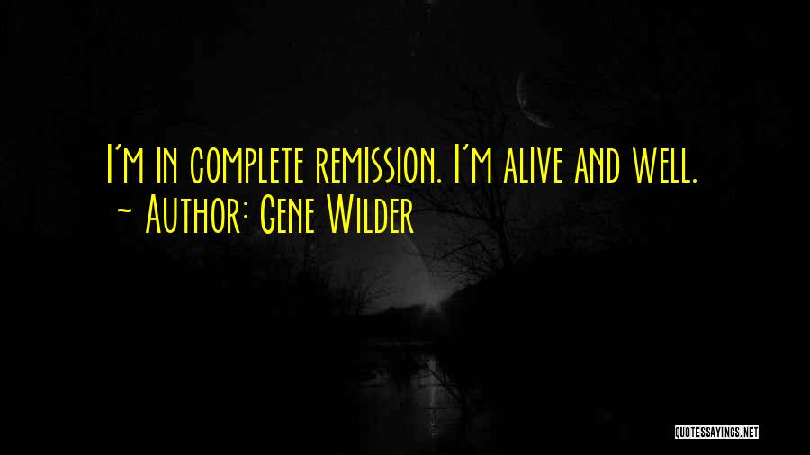 Gene Wilder Quotes: I'm In Complete Remission. I'm Alive And Well.