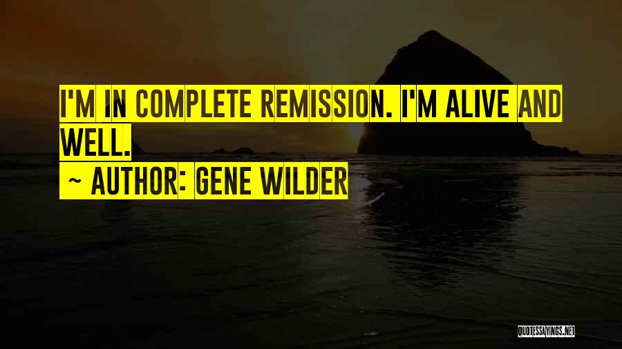 Gene Wilder Quotes: I'm In Complete Remission. I'm Alive And Well.