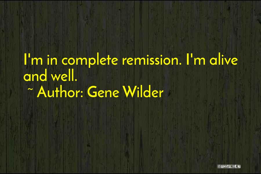 Gene Wilder Quotes: I'm In Complete Remission. I'm Alive And Well.
