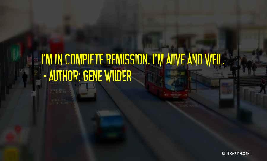 Gene Wilder Quotes: I'm In Complete Remission. I'm Alive And Well.