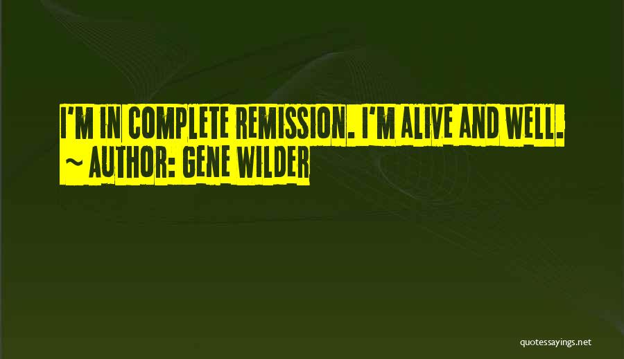 Gene Wilder Quotes: I'm In Complete Remission. I'm Alive And Well.